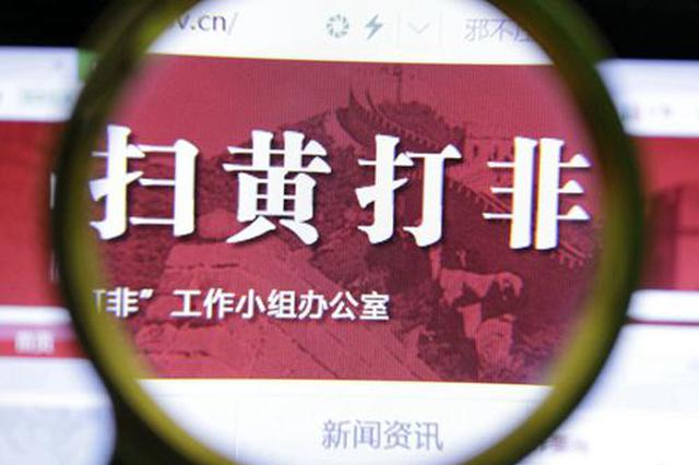 全国“扫黄打非”办公室通报一批网络直播专项整治典型案件